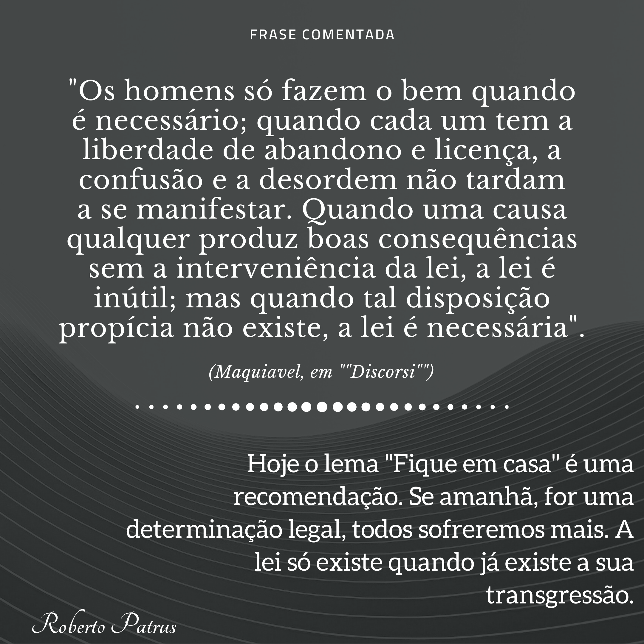 "Os homens só fazem o bem quando é necessário; quando cada um tem a liberdade de abandono e licença, a confusão e a desordem não tardam a se manifestar. Quando uma causa qualquer produz boas consequências sem a interveniência da lei, a lei é inútil; mas quando tal disposição propícia não existe, a lei é necessária".