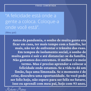 A felicidade está onde a gente a coloca.
