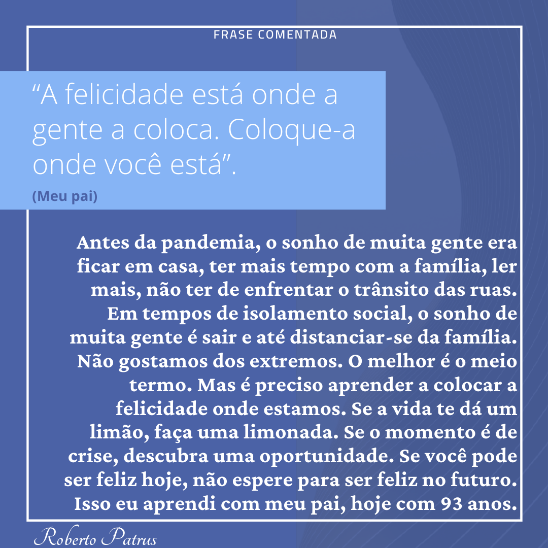 A felicidade está onde a gente a coloca.