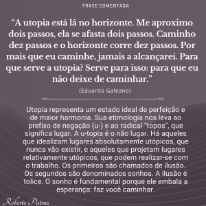 A utopia está lá no horizonte. Me aproximo dois passos, ela se afasta dois passos.